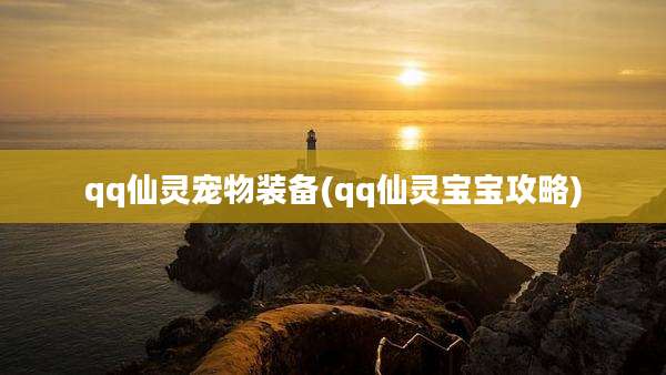 qq仙灵宠物装备(qq仙灵宝宝攻略)