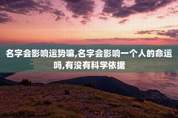 名字会影响运势嘛,名字会影响一个人的命运吗,有没有科学依据