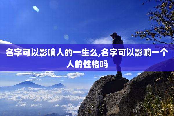 名字可以影响人的一生么,名字可以影响一个人的性格吗