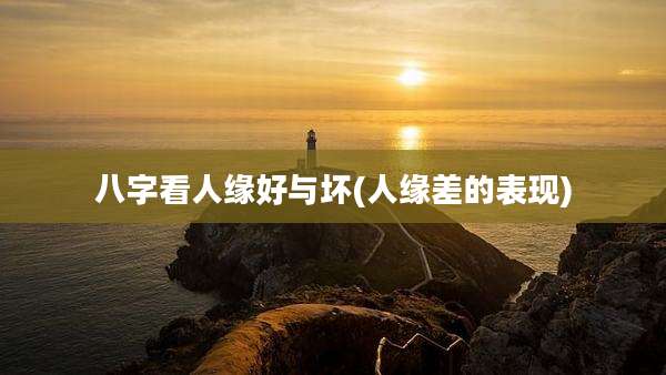 八字看人缘好与坏(人缘差的表现)