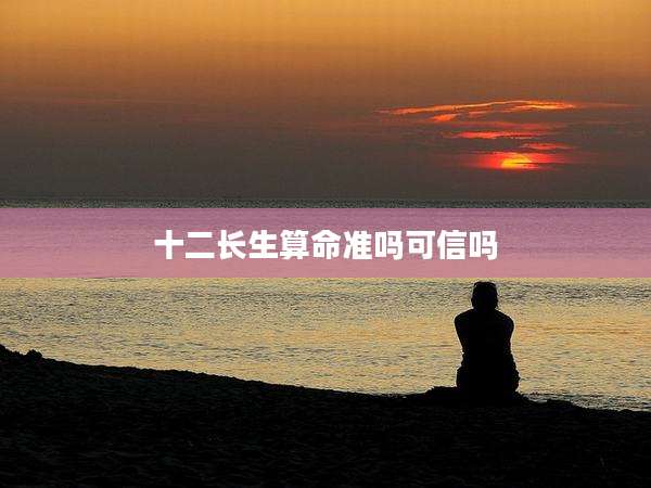 十二长生算命准吗可信吗