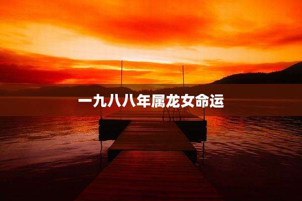 一九八八年属龙女命运