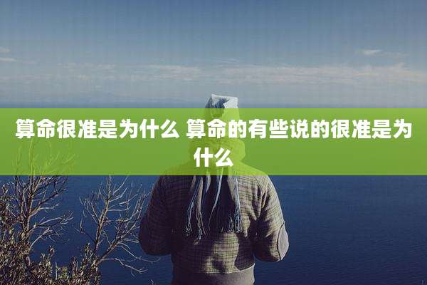 算命很准是为什么 算命的有些说的很准是为什么