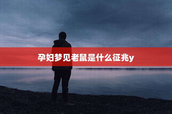 孕妇梦见老鼠是什么征兆y