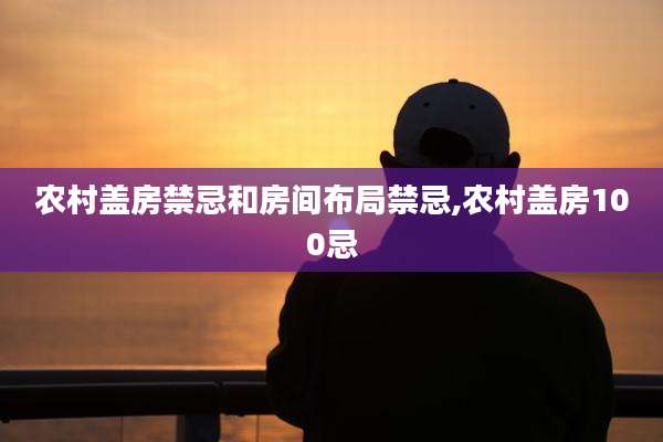 农村盖房禁忌和房间布局禁忌,农村盖房100忌