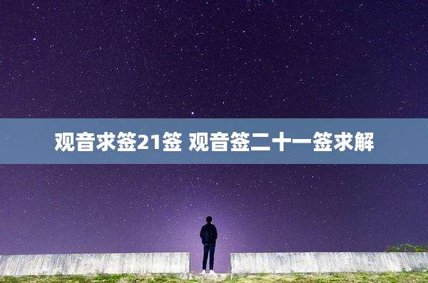 观音求签21签 观音签二十一签求解
