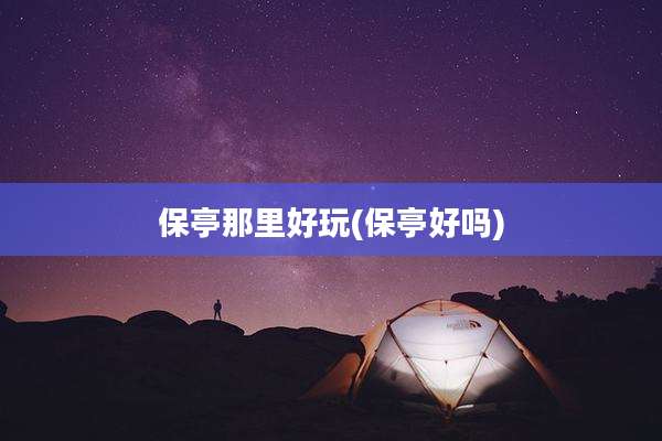 保亭那里好玩(保亭好吗)