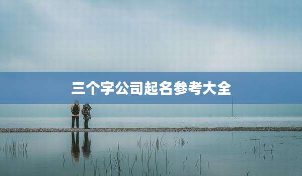 三个字公司起名参考大全