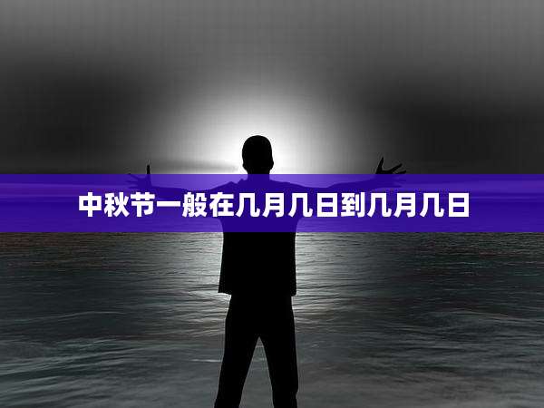 中秋节一般在几月几日到几月几日
