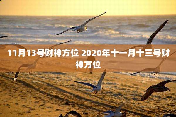 11月13号财神方位 2020年十一月十三号财神方位