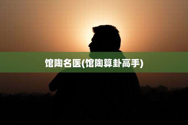馆陶名医(馆陶算卦高手)