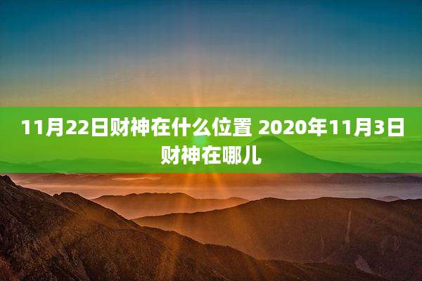 11月22日财神在什么位置 2020年11月3日财神在哪儿