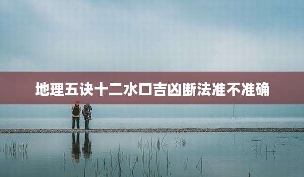 地理五诀十二水口吉凶断法准不准确