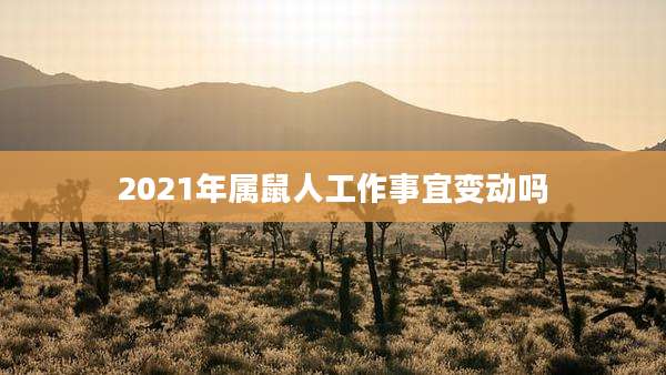 2021年属鼠人工作事宜变动吗