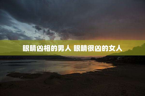 眼睛凶相的男人 眼睛很凶的女人