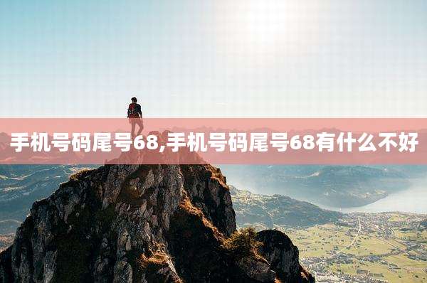 手机号码尾号68,手机号码尾号68有什么不好