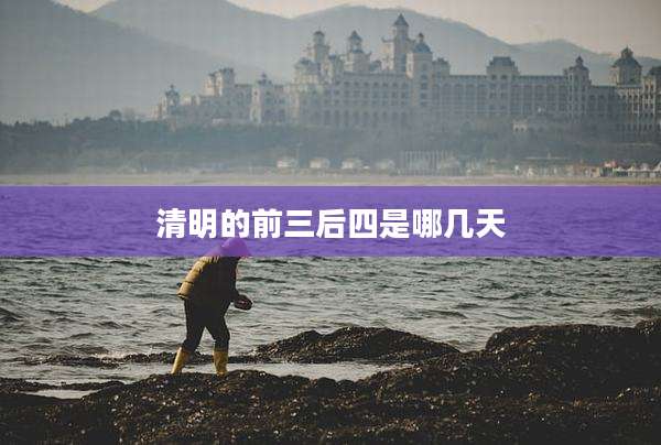 清明的前三后四是哪几天
