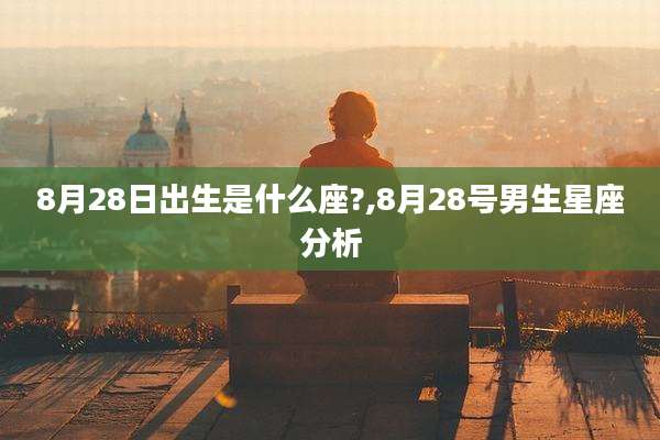 8月28日出生是什么座?,8月28号男生星座分析