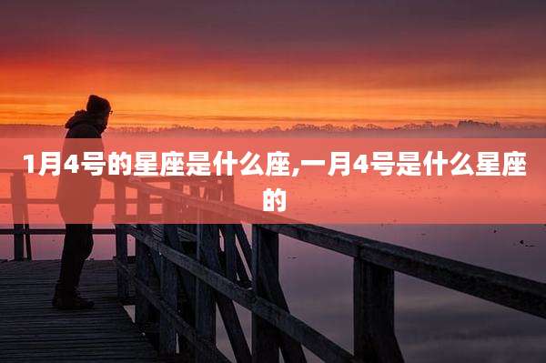 1月4号的星座是什么座,一月4号是什么星座的
