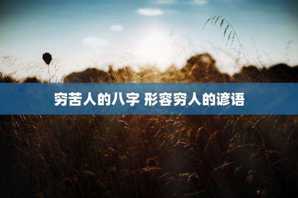 穷苦人的八字 形容穷人的谚语