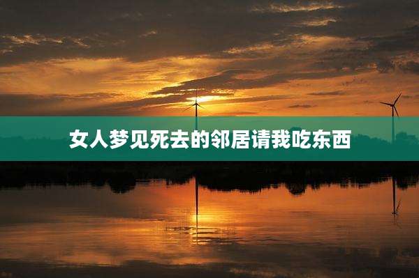 女人梦见死去的邻居请我吃东西
