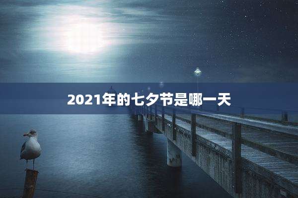 2021年的七夕节是哪一天