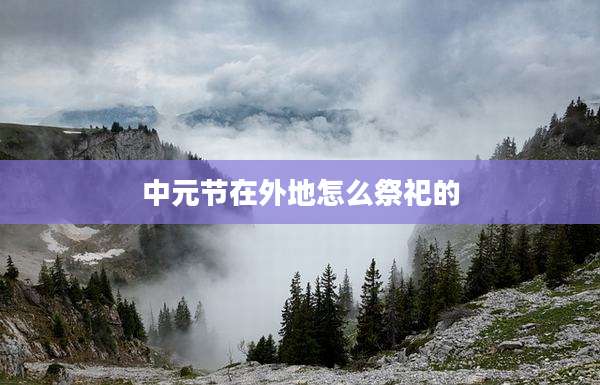 中元节在外地怎么祭祀的