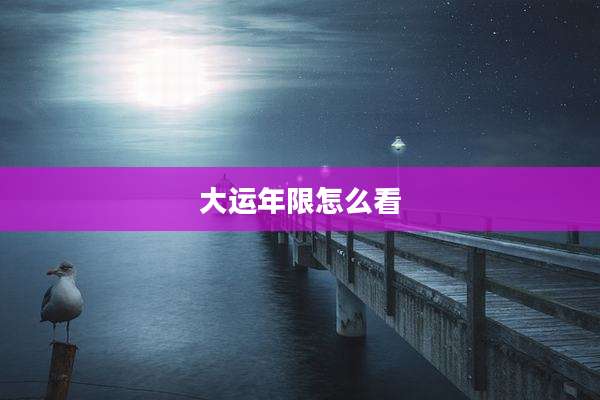 大运年限怎么看