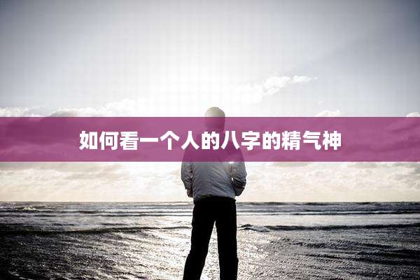 如何看一个人的八字的精气神