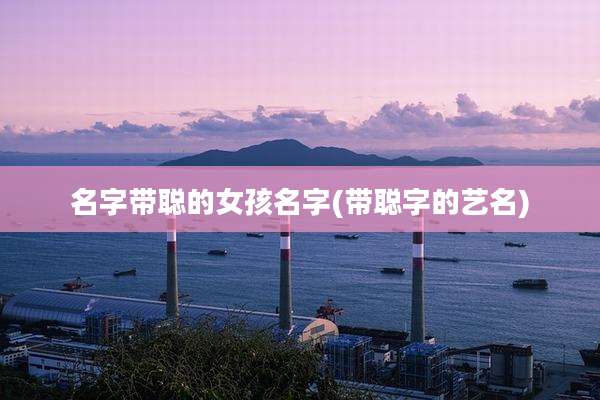 名字带聪的女孩名字(带聪字的艺名)