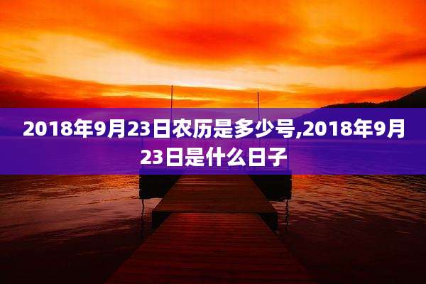 2018年9月23日农历是多少号,2018年9月23日是什么日子