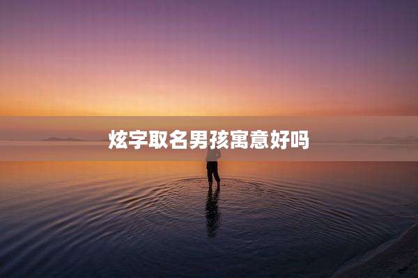 炫字取名男孩寓意好吗