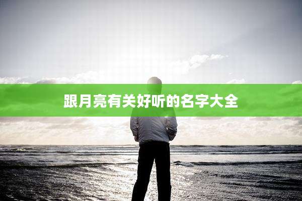 跟月亮有关好听的名字大全