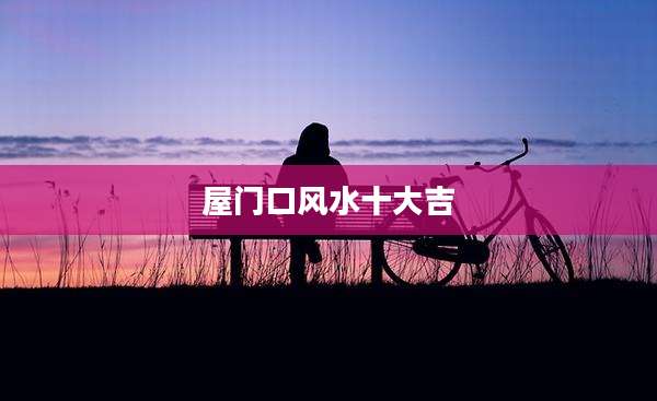 屋门口风水十大吉
