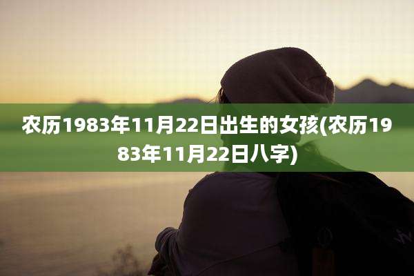 农历1983年11月22日出生的女孩(农历1983年11月22日八字)