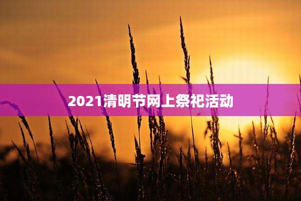 2021清明节网上祭祀活动