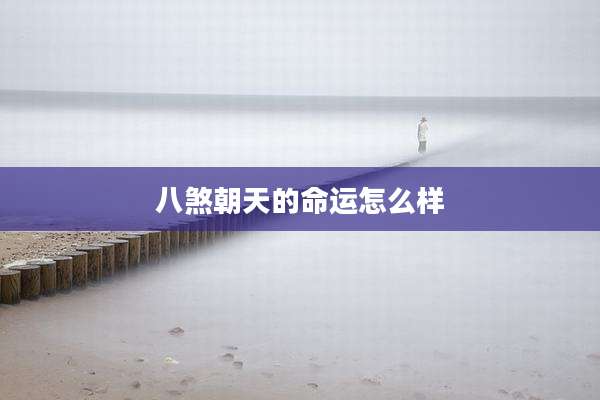 八煞朝天的命运怎么样