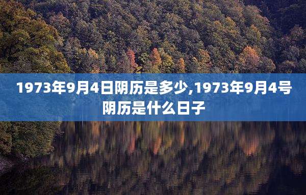 1973年9月4日阴历是多少,1973年9月4号阴历是什么日子