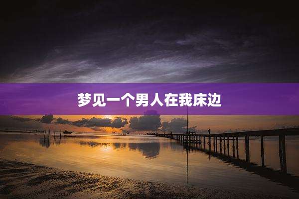 梦见一个男人在我床边
