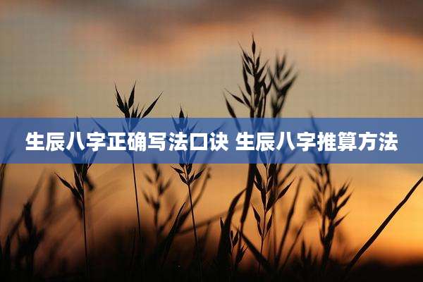 生辰八字正确写法口诀 生辰八字推算方法