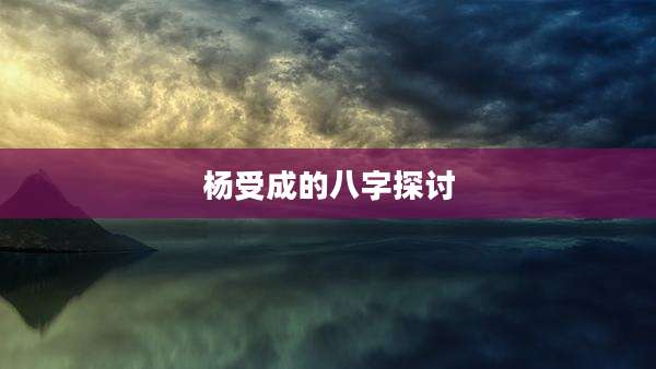 杨受成的八字探讨