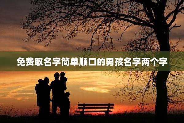 免费取名字简单顺口的男孩名字两个字