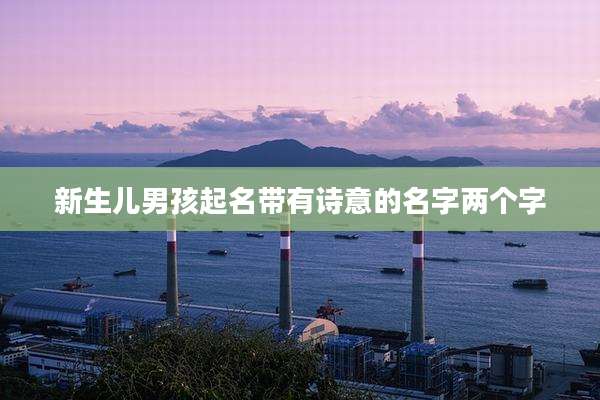 新生儿男孩起名带有诗意的名字两个字