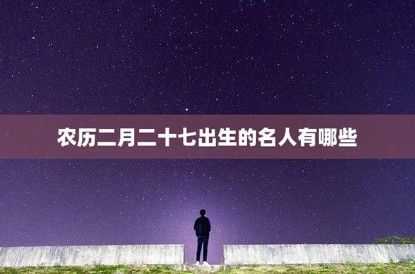 农历二月二十七出生的名人有哪些