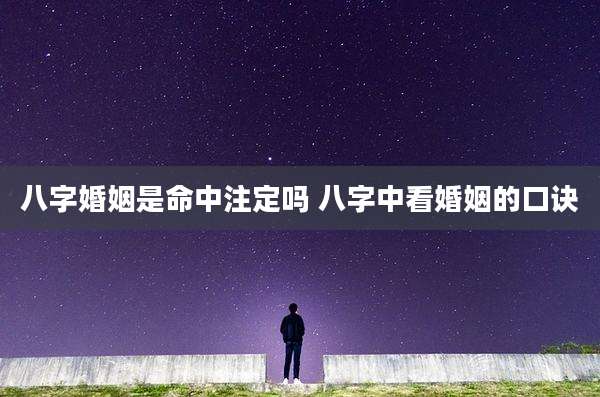 八字婚姻是命中注定吗 八字中看婚姻的口诀