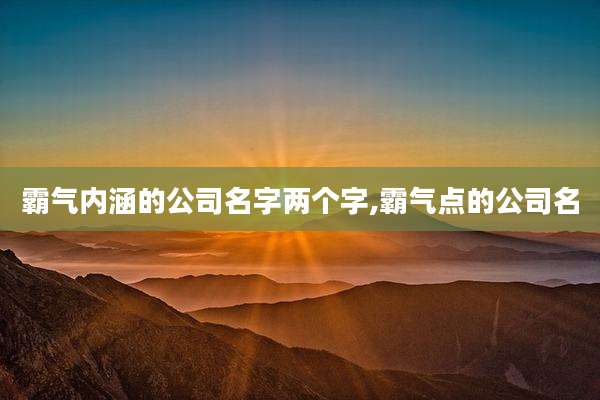 霸气内涵的公司名字两个字,霸气点的公司名