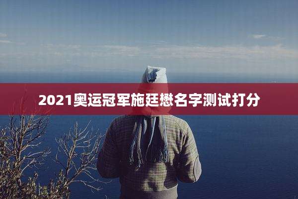 2021奥运冠军施廷懋名字测试打分