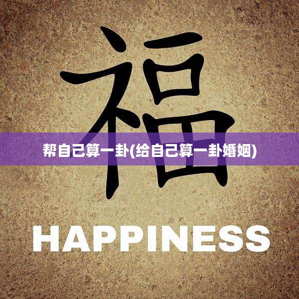 帮自己算一卦(给自己算一卦婚姻)