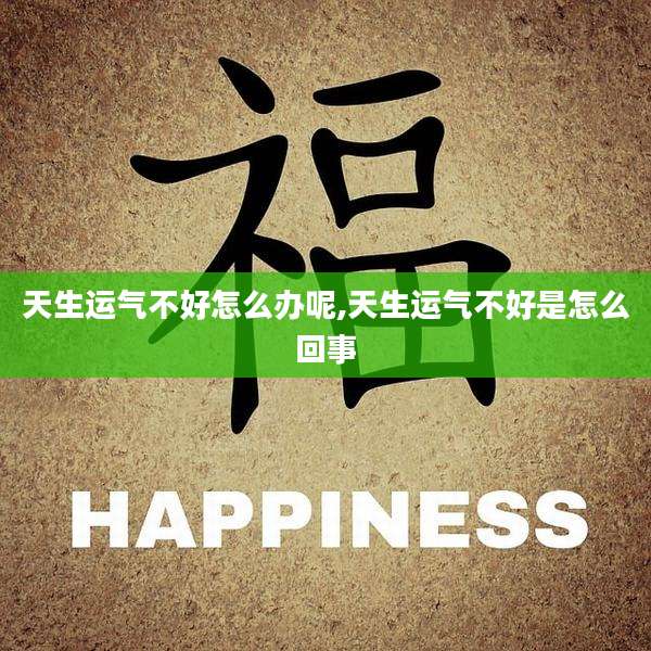 天生运气不好怎么办呢,天生运气不好是怎么回事
