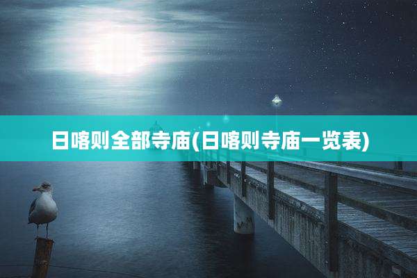 日喀则全部寺庙(日喀则寺庙一览表)